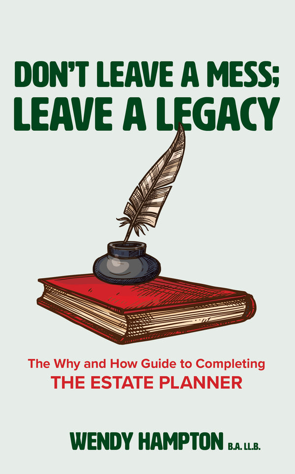 " Don't Leave a Mess; Leave a Legacy" - The written version of Wendy's talk